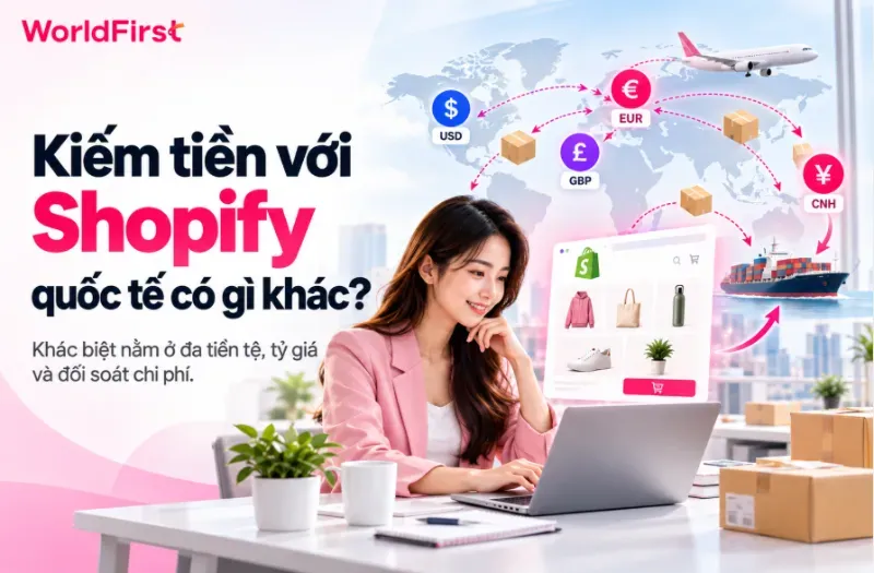 Shopify quốc tế thường phát sinh nhiều loại tiền tệ, dễ phát sinh phí chuyển đổi